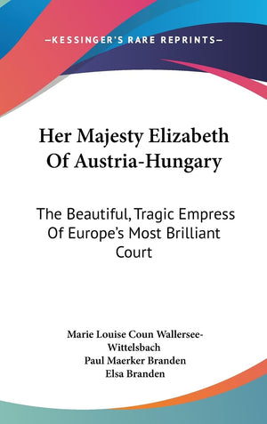 Her Majesty Elizabeth Of Austriahungary: The Beautiful, Tragic Empress Of Europe'S Most Brilliant Court,Used