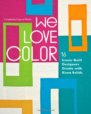 We Love Color: 16 Iconic Quilt Designers Create With Kona Solids