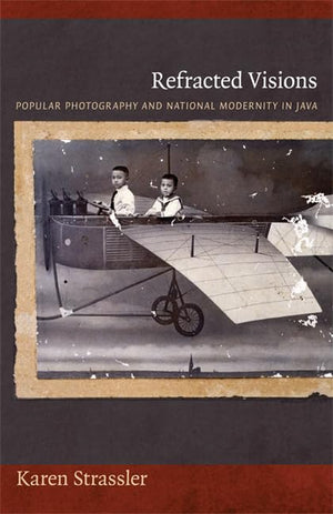 Refracted Visions: Popular Photography And National Modernity In Java (Objects/Histories),New