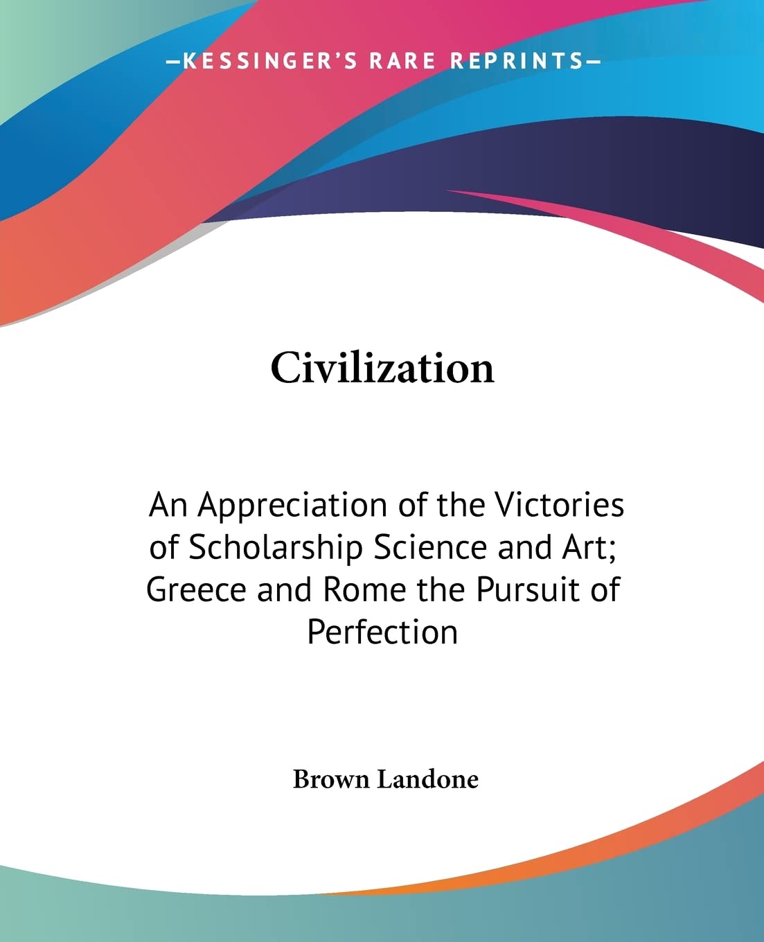 Civilization: An Appreciation of the Victories of Scholarship Science and Art; Greece and Rome the Pursuit of Perfection,Used