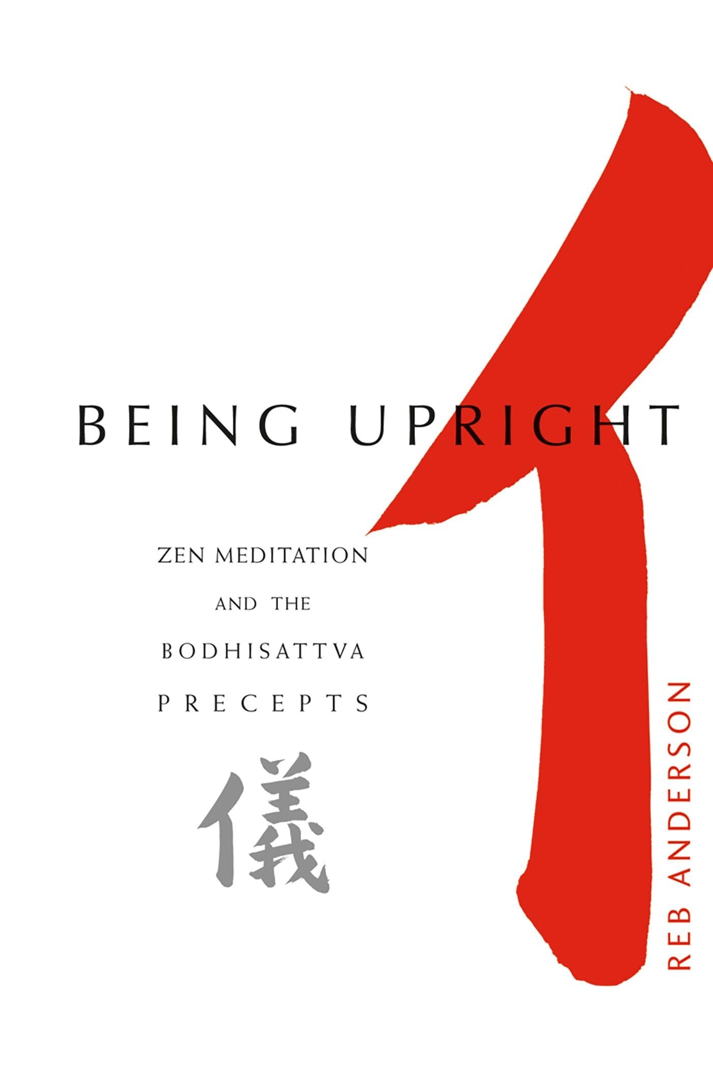Being Upright: Zen Meditation And Bodhisattva Precepts (Zen Meditation And The Bodhisattva Precepts)