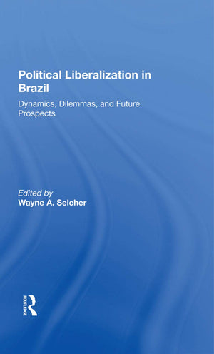 Political Liberalization In Brazil: Dynamics, Dilemmas, And Future Prospects,Used