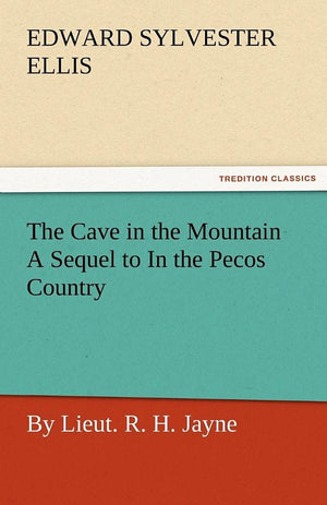 The Cave in the Mountain a Sequel to in the Pecos Country / By Lieut. R. H. Jayne,Used