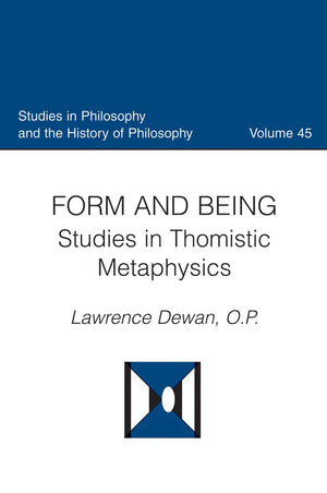Form And Being: Studies In Thomistic Metaphysics (Studies In Philosophy And The History Of Philosophy)