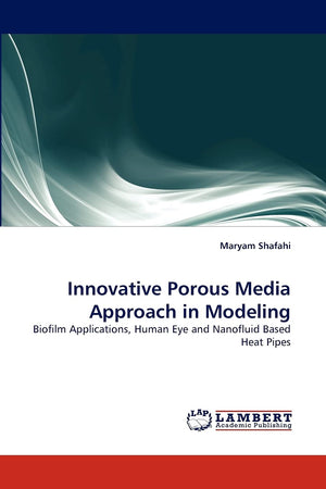 Innovative Porous Media Approach in Modeling: Biofilm Applications, Human Eye and Nanofluid Based Heat Pipes,Used