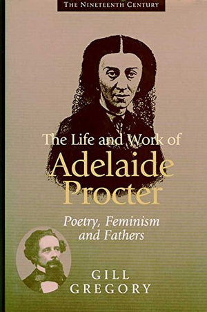 The Life and Work of Adelaide Procter: Poetry, Feminism and Fathers (Nineteenth Century Series),Used