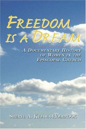 Freedom Is a Dream: A Documentary History of Women in the Episcopal Church,Used