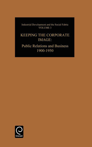 Keeping the Corporate Image: Public Relations and Business, 19001950,Used