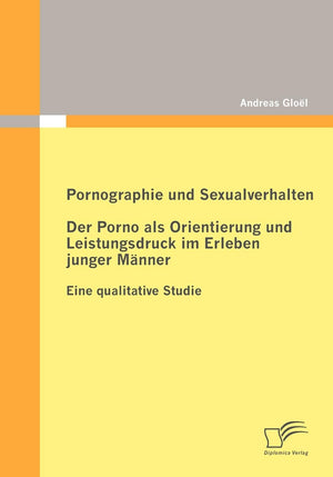 Pornographie und Sexualverhalten: Der Porno als Orientierung und Leistungsdruck im Erleben junger Mnner: Eine qualitative Studie,Used