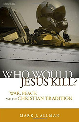 Who Would Jesus Kill?: War, Peace, And The Christian Tradition