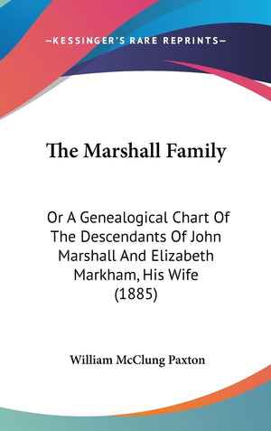 The Marshall Family: Or A Genealogical Chart Of The Descendants Of John Marshall And Elizabeth Markham, His Wife (1885),New