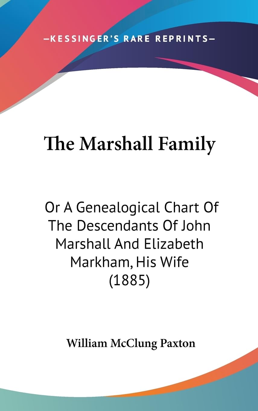 The Marshall Family: Or A Genealogical Chart Of The Descendants Of John Marshall And Elizabeth Markham, His Wife (1885),New