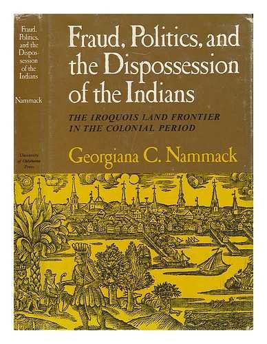 Fraud, politics, and the dispossession of the Indians;: The Iroquois land frontier in the colonial period (The Civilization of t,Used