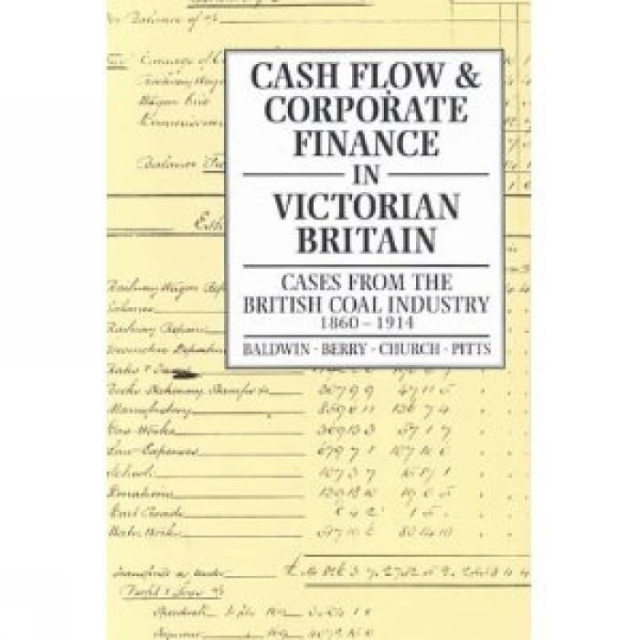 Cash Flow and Corporate Finance in Victorian Britain: Cases from the British Coal Industry 18601914,Used