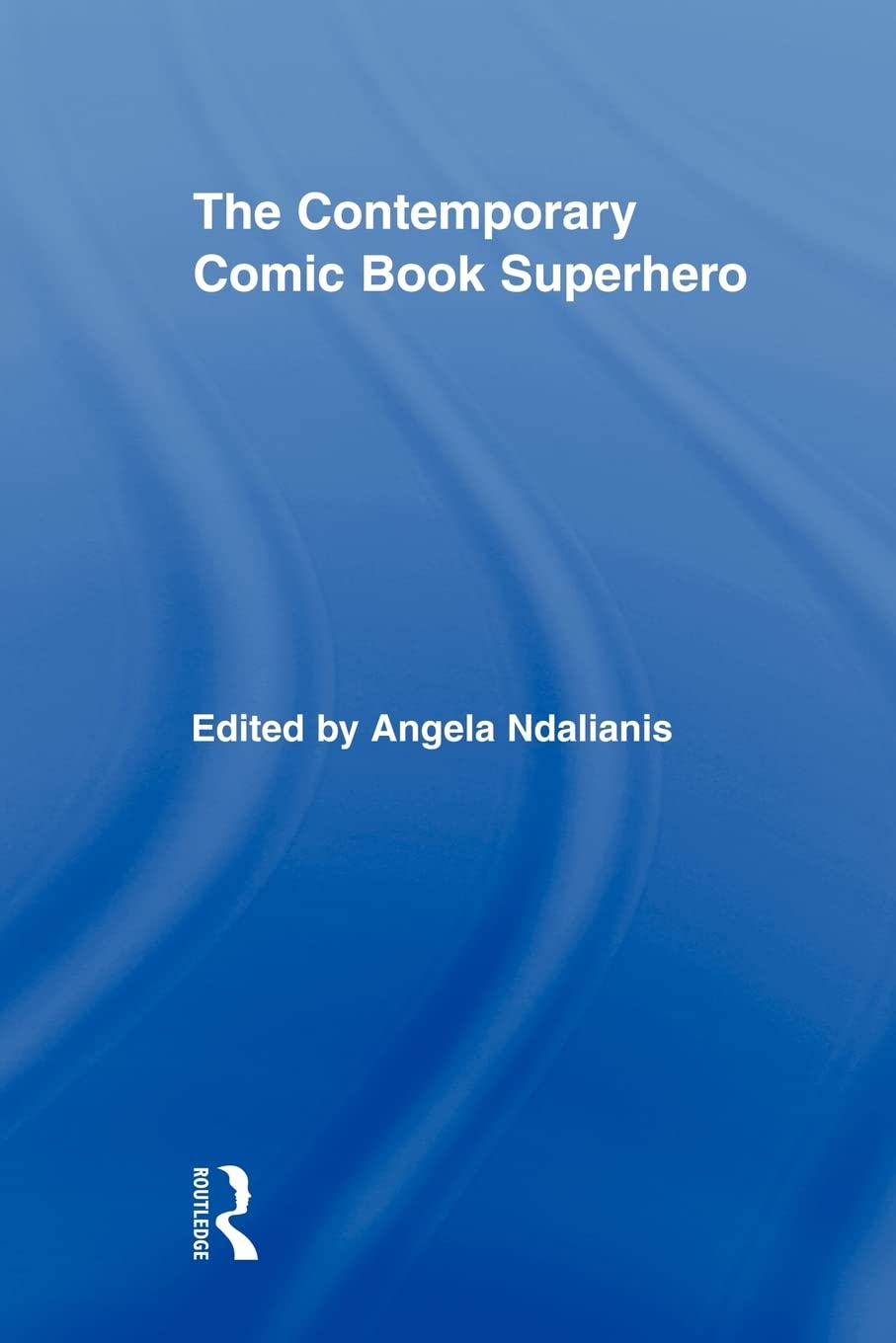 The Contemporary Comic Book Superhero (Routledge Research in Cultural and Media Studies),New