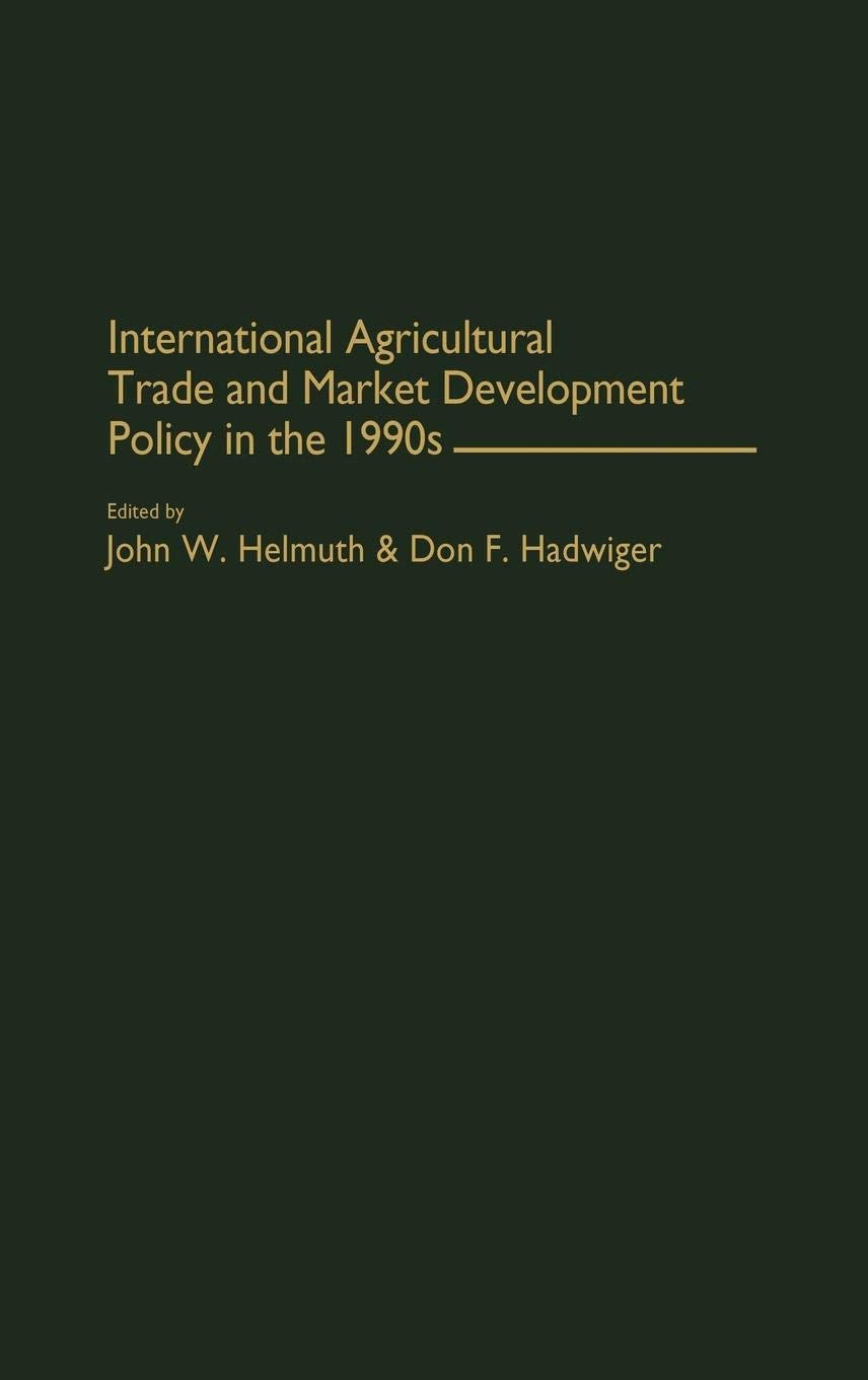 International Agricultural Trade And Market Development Policy In The 1990S: (Contributions In Economics And Economic History)