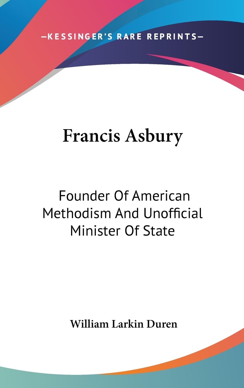 Francis Asbury: Founder Of American Methodism And Unofficial Minister Of State,New