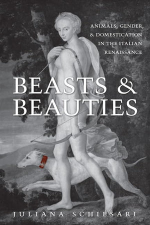 Beasts and Beauties: Animals, Gender, and Domestication in the Italian Renaissance (Toronto Italian Studies),Used