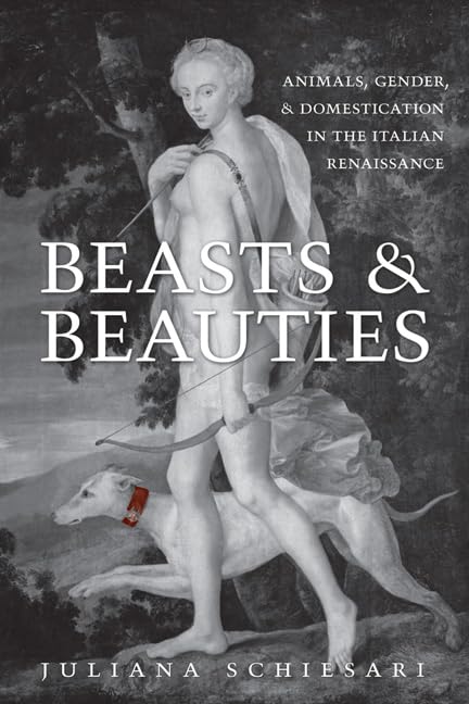 Beasts and Beauties: Animals, Gender, and Domestication in the Italian Renaissance (Toronto Italian Studies),Used