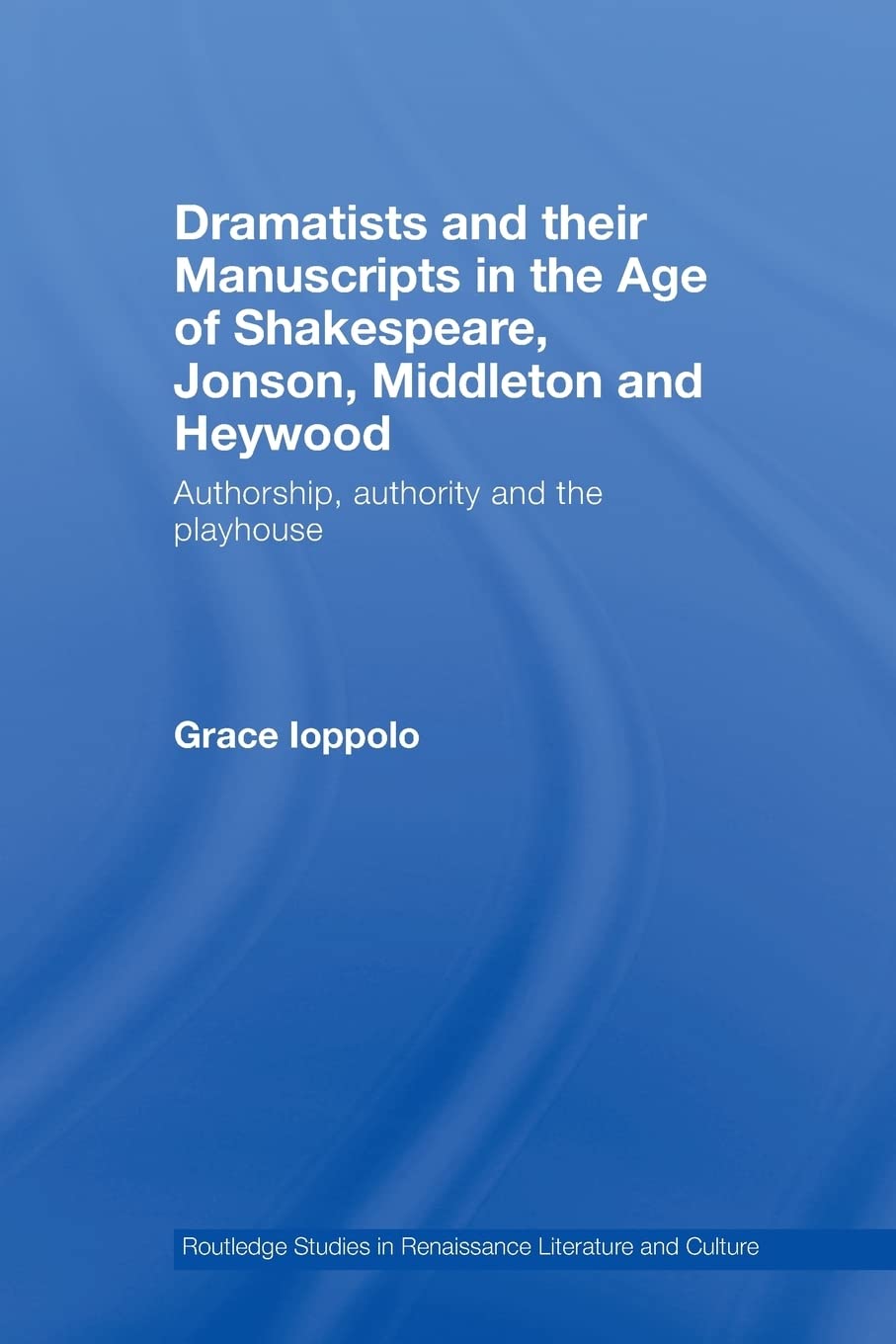 Dramatists and their Manuscripts in the Age of Shakespeare, Jonson, Middleton and Heywood: Authorship, Authority and the Playhou,Used