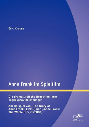Anne Frank im Spielfilm: Die dramaturgische Rezeption ihrer Tagebuchaufzeichnungen: Am Beispiel von The Diary of Anne Frank (195,Used