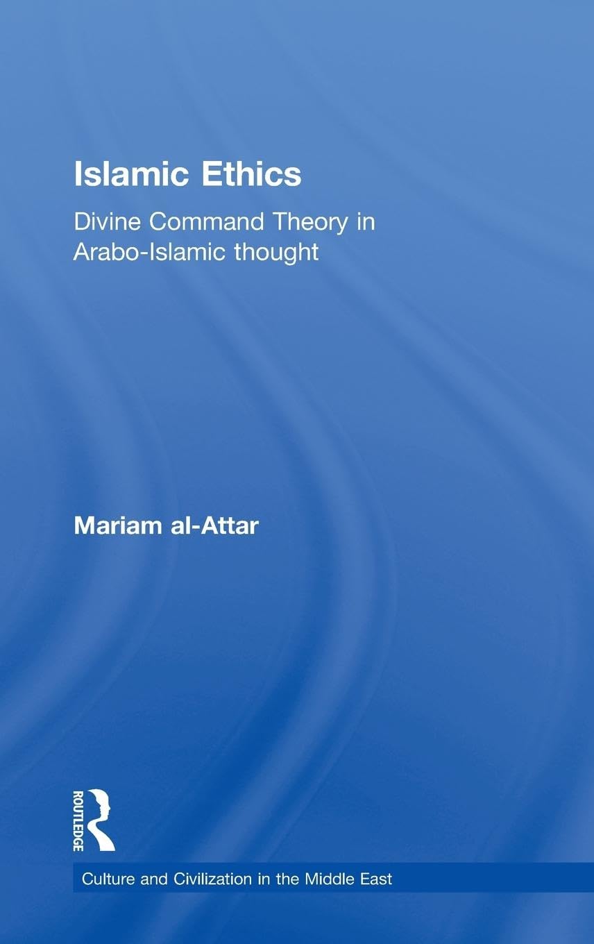 Islamic Ethics: Divine Command Theory In Araboislamic Thought (Culture And Civilization In The Middle East),New