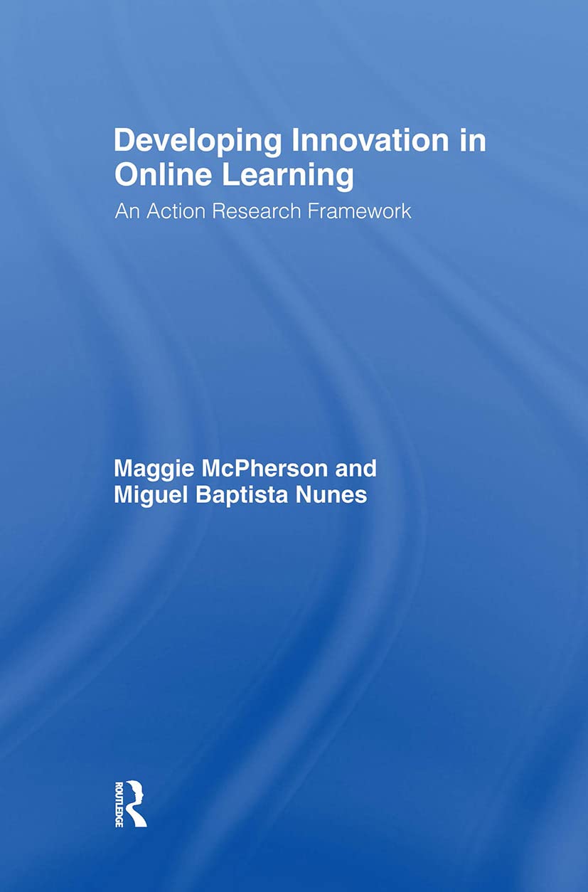 Developing Innovation in Online Learning: An Action Research Framework (Open and Flexible Learning Series),New