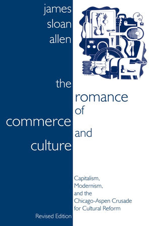 The Romance of Commerce and Culture: Capitalism, Modernism, and the ChicagoAspen Crusade for Cultural Reform, Revised Edition,Used