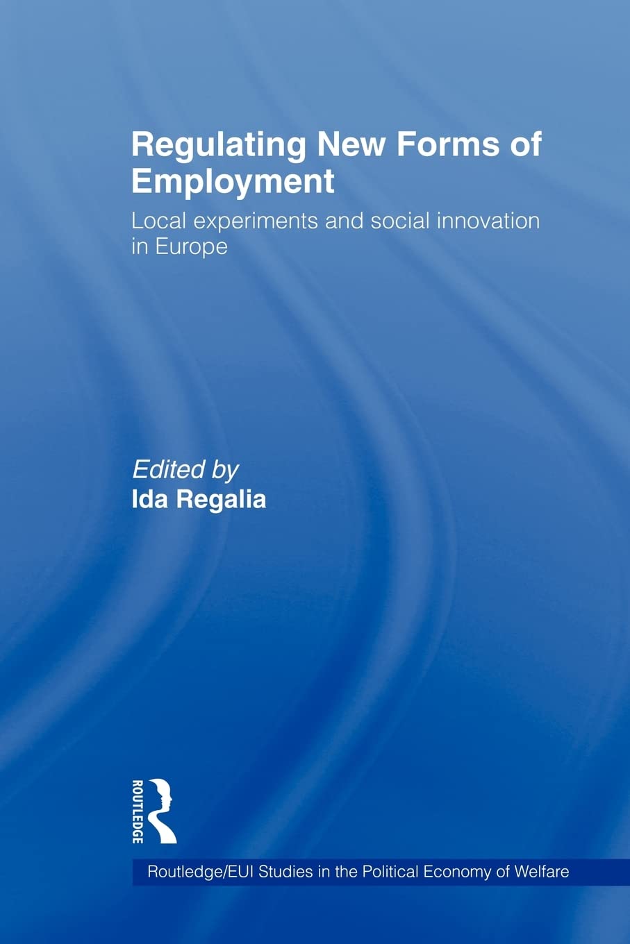 Regulating New Forms Of Employment (Routledge Studies In The Political Economy Of The Welfare State),New