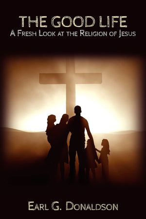 The Good Life: A Fresh Look At The Religion Of Jesus,Used