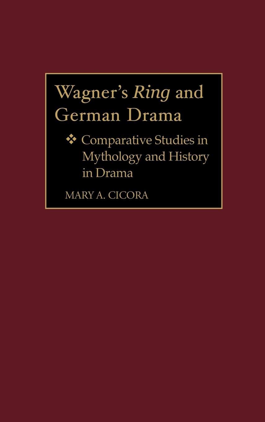 Wagner'S Ring And German Drama: Comparative Studies In Mythology And History In Drama (Contributions To The Study Of Music And D