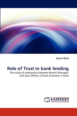 Role of Trust in bank lending: The study of relationship between Branch Managers and Loan Officers of bank branches in India,Used