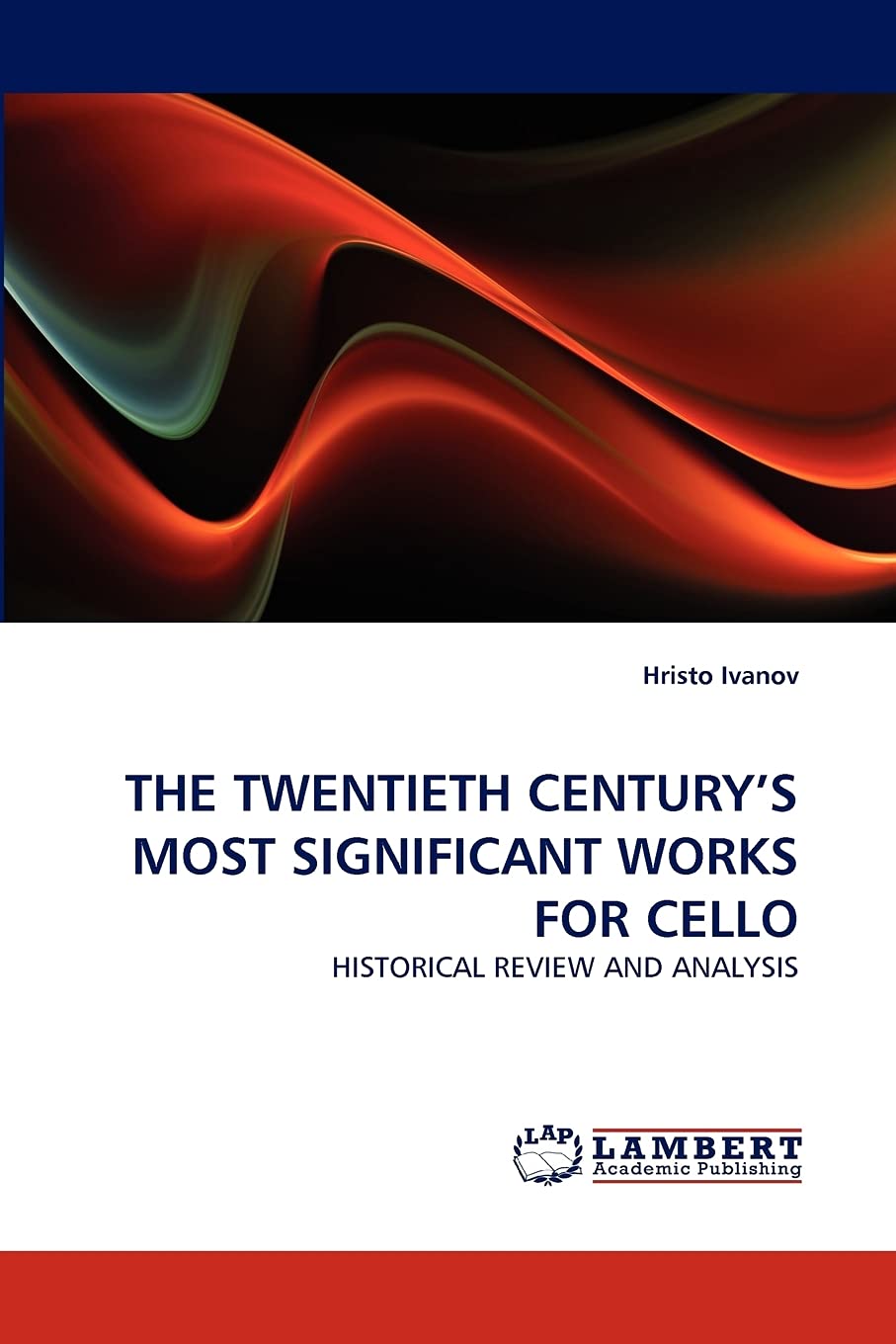 THE TWENTIETH CENTURY'S MOST SIGNIFICANT WORKS FOR CELLO: HISTORICAL REVIEW AND ANALYSIS,Used