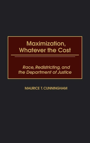 Maximization, Whatever the Cost: Race, Redistricting, and the Department of Justice,New