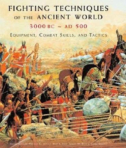 Fighting Techniques of the Ancient World (3000 B.C. to 500 A.D.): Equipment, Combat Skills and Tactics,Used