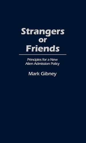 Strangers Or Friends: Principles For A New Alien Admission Policy (Contributions In Political Science),New