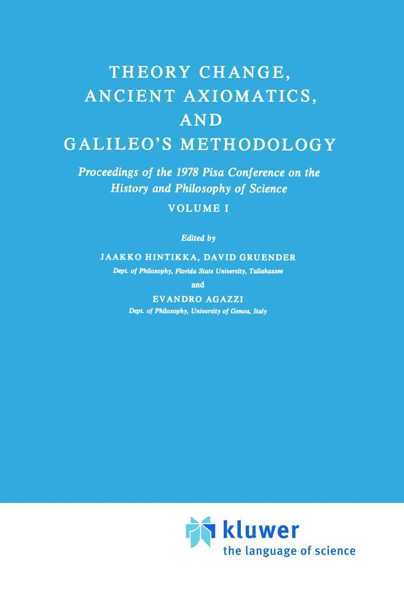 Theory Change, Ancient Axiomatics, and Galileos Methodology: Proceedings of the 1978 Pisa Conference on the History and Philosop,New