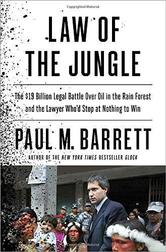 Law Of The Jungle: The $19 Billion Legal Battle Over Oil In The Rain Forest And The Lawyer Whod Stop At Nothing To Win-new