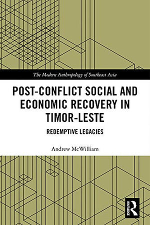 PostConflict Social and Economic Recovery in TimorLeste: Redemptive Legacies (The Modern Anthropology of Southeast Asia),New