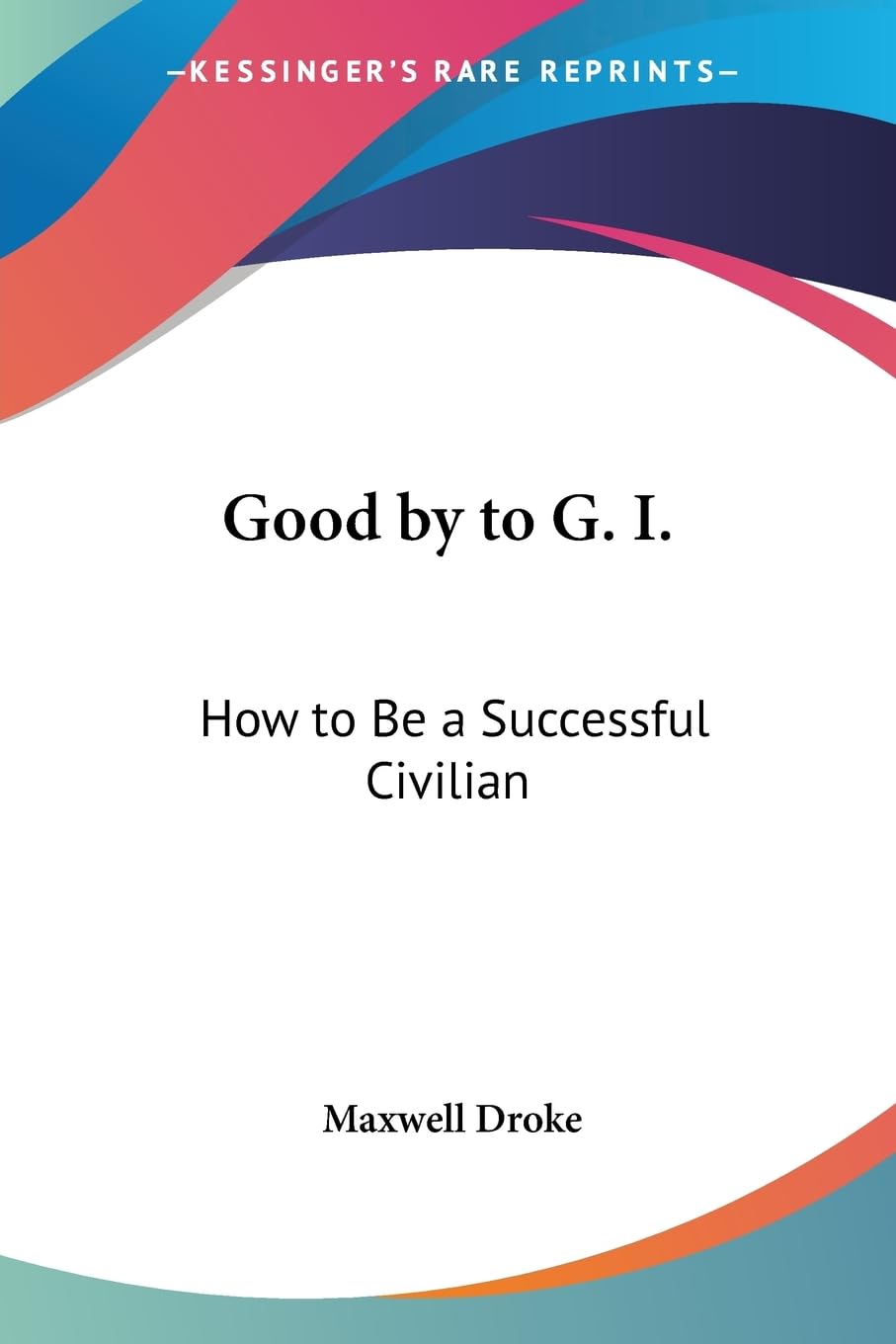 Good by to G. I.: How to Be a Successful Civilian,Used