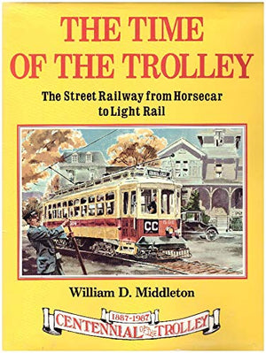The Time of the Trolley: The Street Railway from Horsecar to Light Rail : Centennial of the Trolley, 18871987,Used