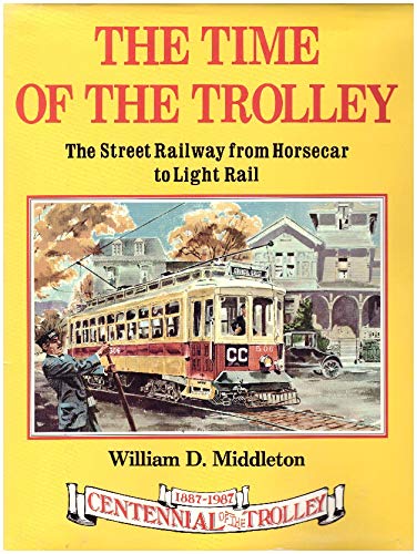 The Time of the Trolley: The Street Railway from Horsecar to Light Rail : Centennial of the Trolley, 18871987,Used