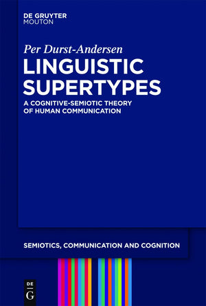 Linguistic Supertypes: A Cognitivesemiotic Theory Of Human Communication (Semiotics, Communication And Cognition [Scc], 6),Used
