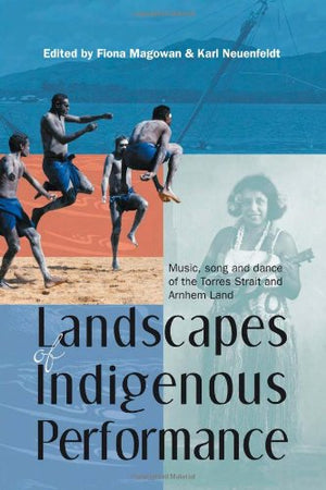 Landscapes of Indigenous Performance: Music, Song, and Dance of the Torres Strait and Arnhem Land,Used