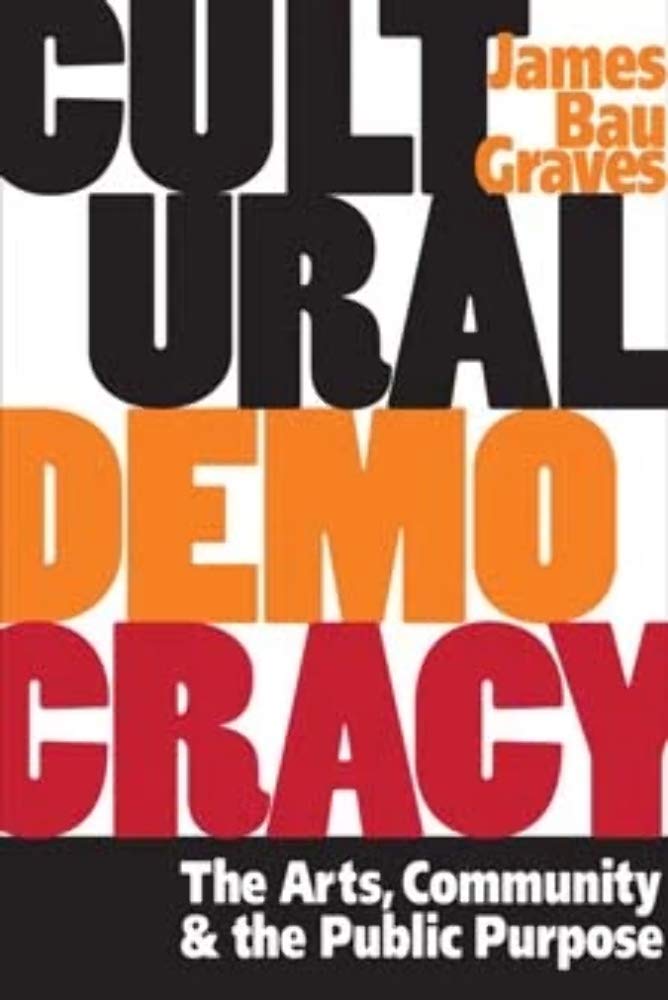 Cultural Democracy: The Arts, Community, and the Public Purpose,Used