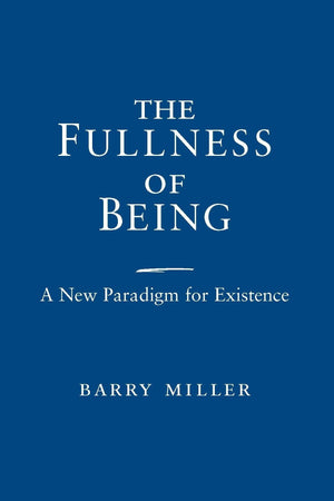 Fullness Of Being, The: A New Paradigm For Existence,New