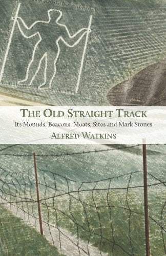 The Old Straight Track: Its Mounds, Beacons, Moats, Sites and Mark Stones,Used