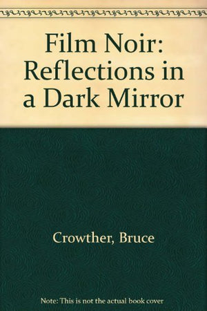 Film Noir: Reflections In A Dark Mirror,New