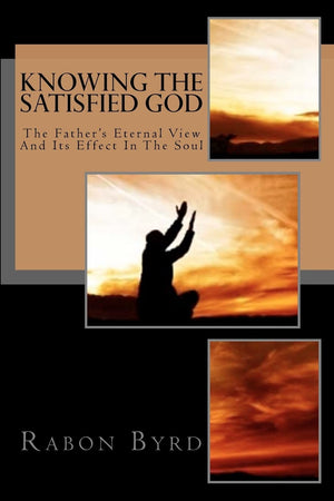 Knowing The Satisfied God: The Father's Eternal View And Its Effect In The Soul,Used