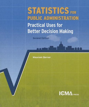 Statistics for Public Administration: Practical Uses for Better Decision Making,New